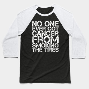 No One Ever Got Cancer From Smoking Tires Baseball T-Shirt